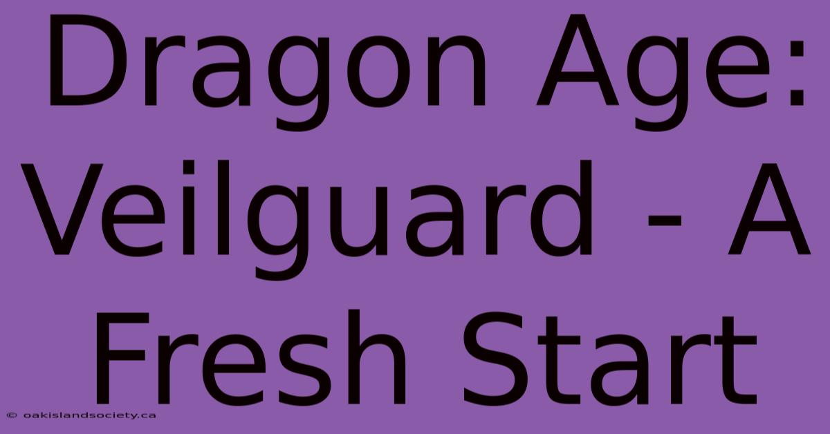 Dragon Age: Veilguard - A Fresh Start