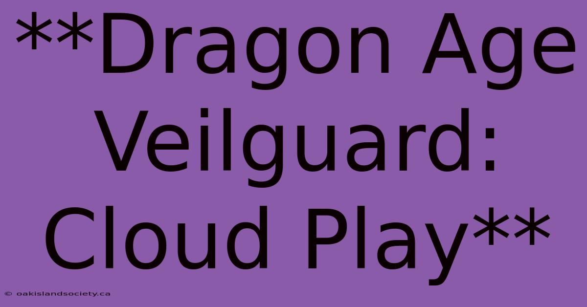 **Dragon Age Veilguard: Cloud Play**