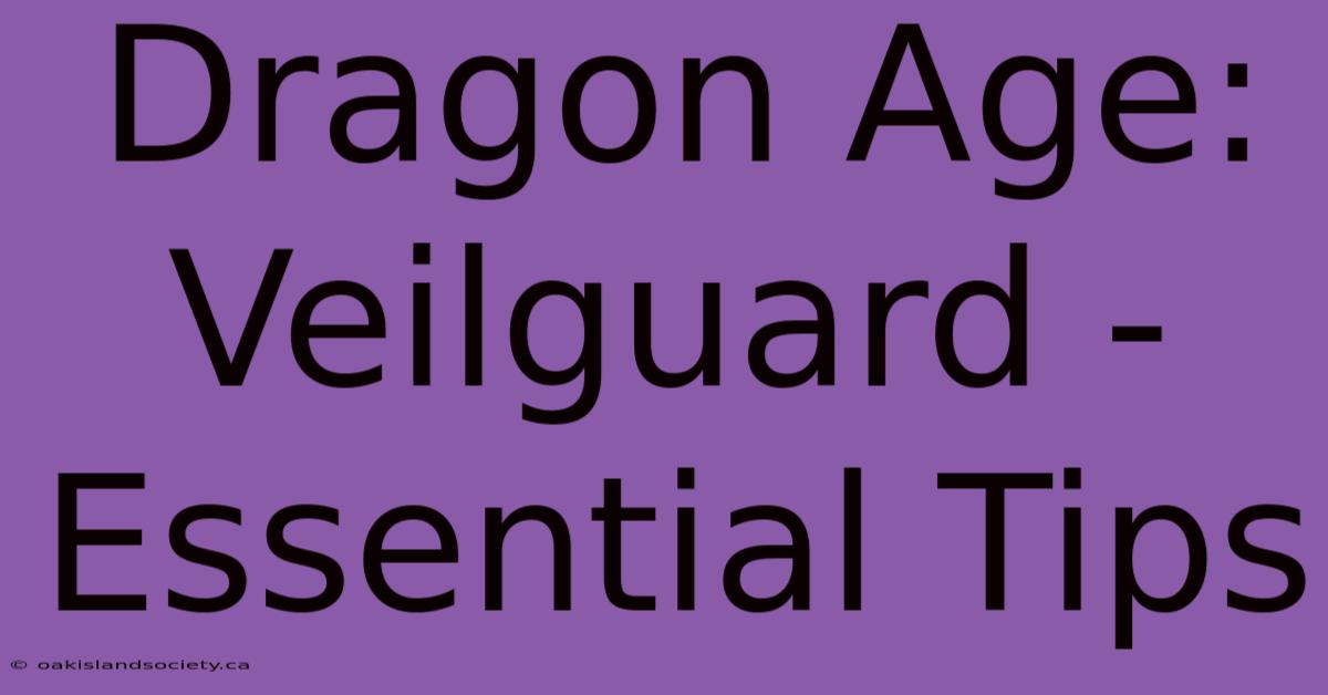 Dragon Age: Veilguard - Essential Tips