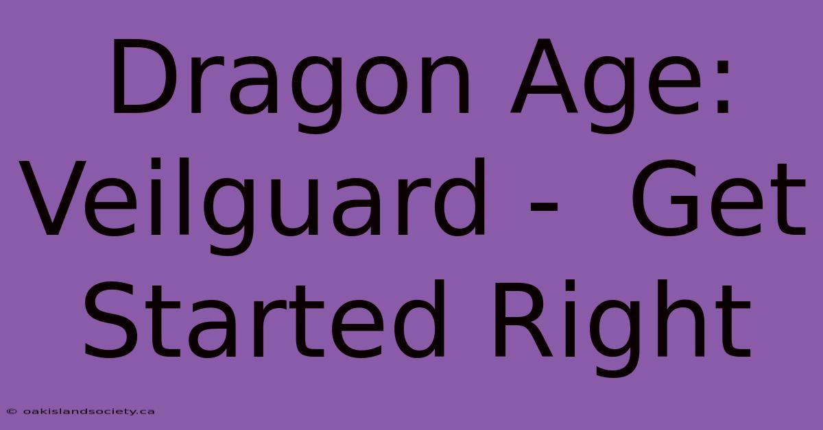 Dragon Age: Veilguard -  Get Started Right 