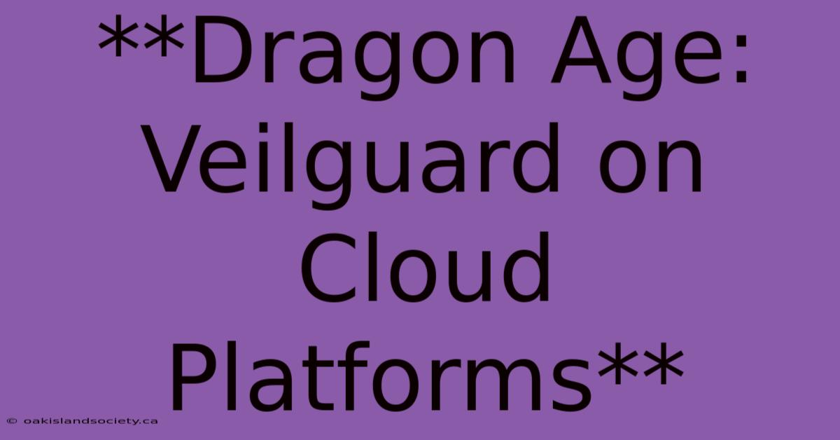 **Dragon Age: Veilguard On Cloud Platforms**