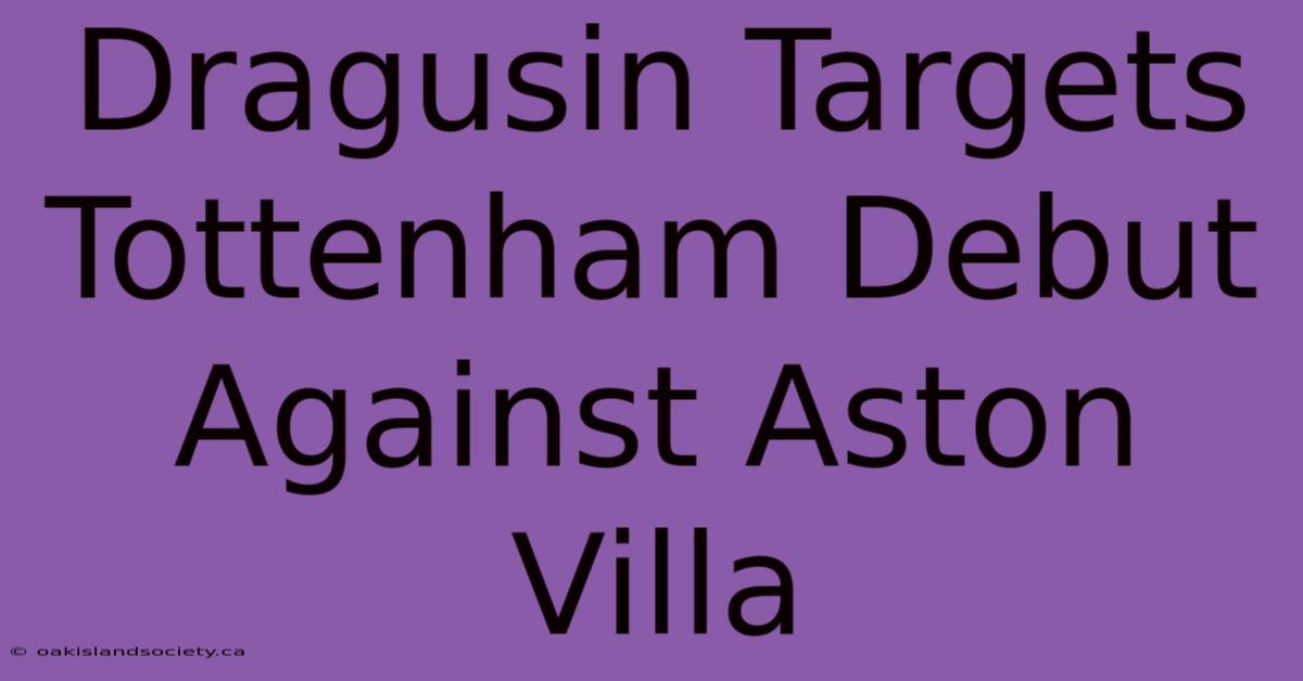 Dragusin Targets Tottenham Debut Against Aston Villa