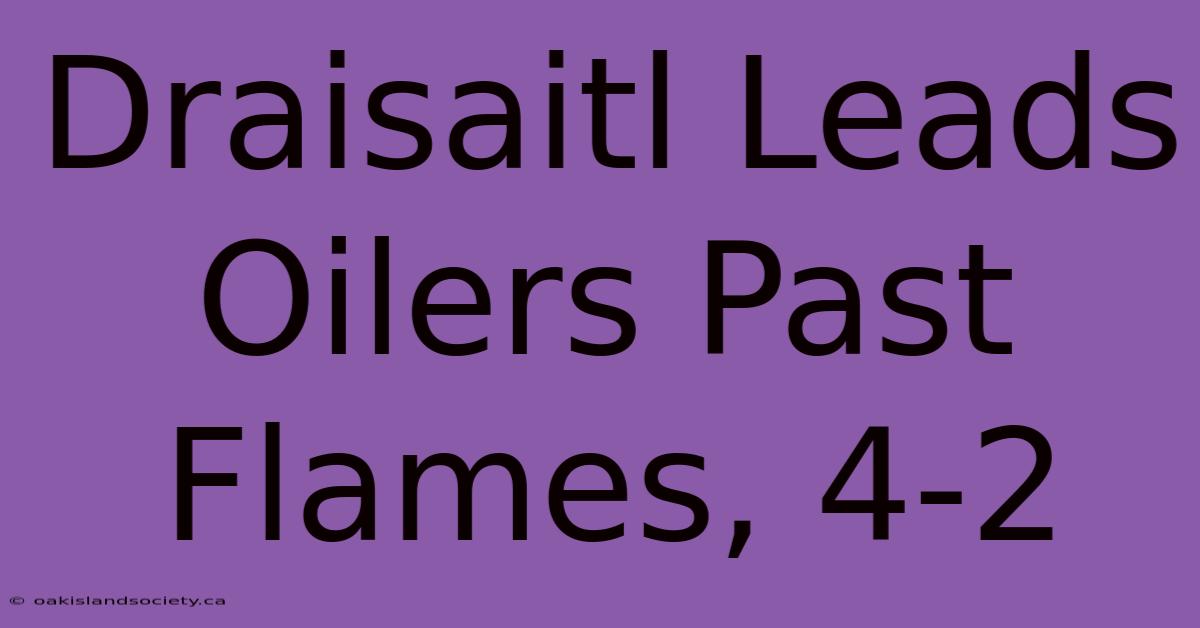 Draisaitl Leads Oilers Past Flames, 4-2