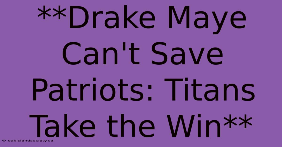 **Drake Maye Can't Save Patriots: Titans Take The Win** 