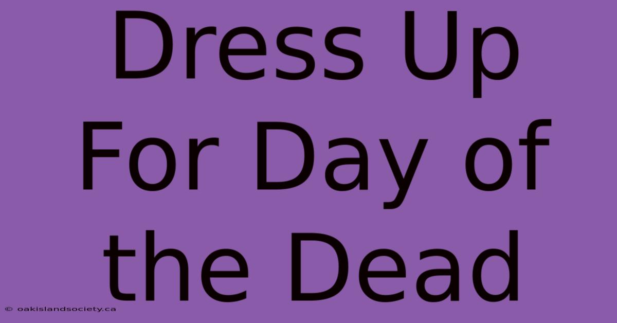 Dress Up For Day Of The Dead