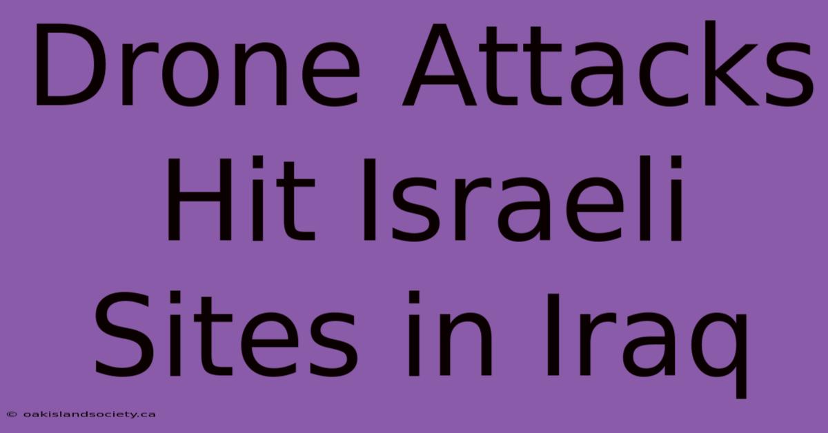 Drone Attacks Hit Israeli Sites In Iraq