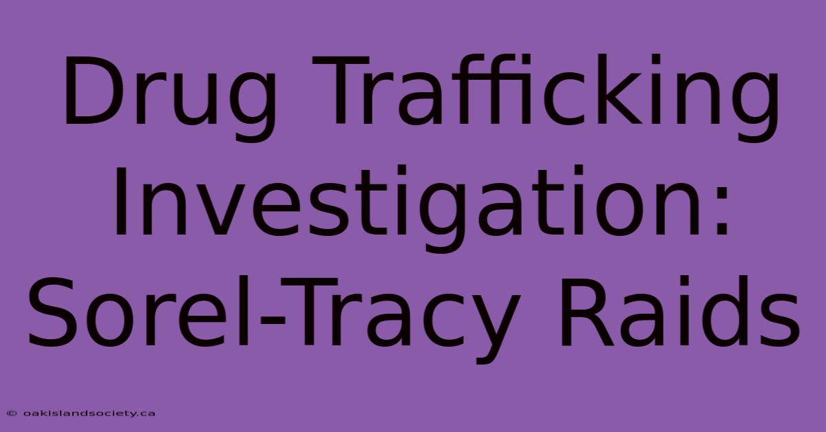 Drug Trafficking Investigation: Sorel-Tracy Raids