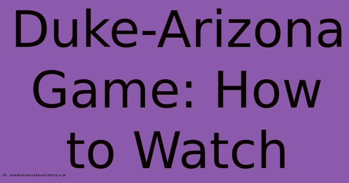 Duke-Arizona Game: How To Watch