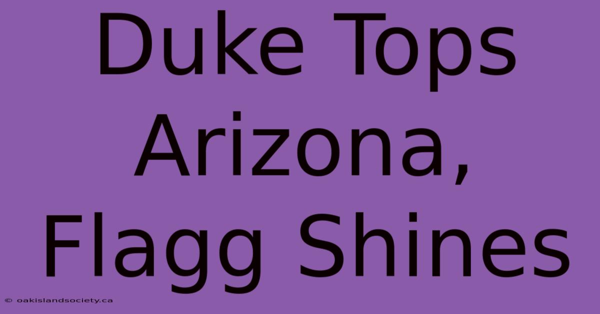 Duke Tops Arizona, Flagg Shines