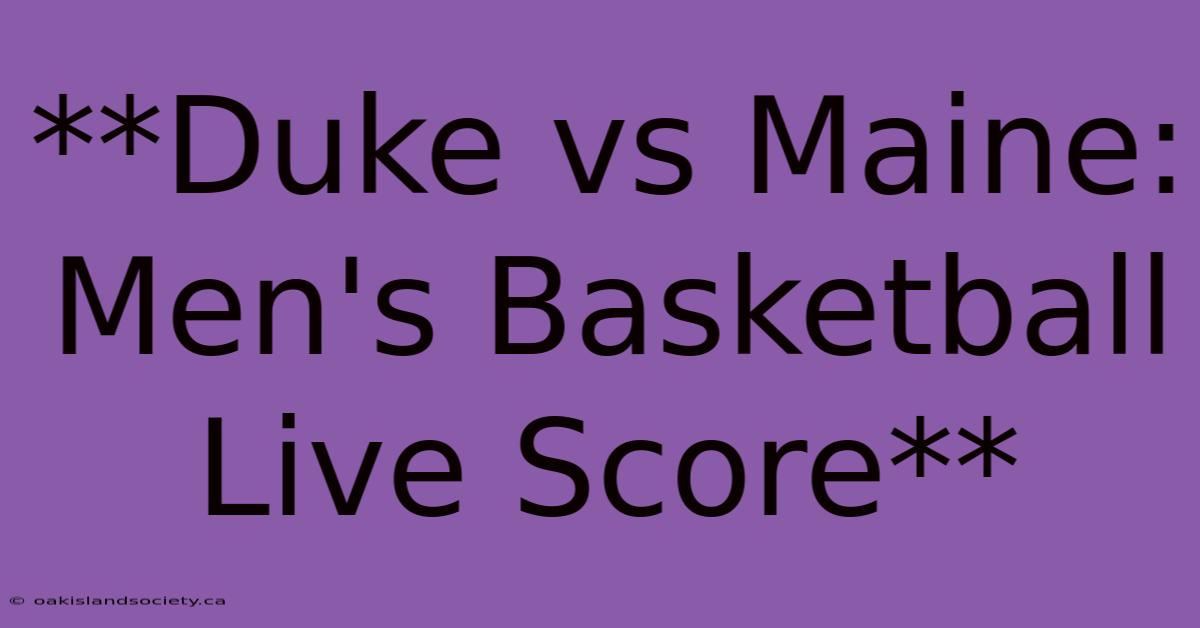 **Duke Vs Maine: Men's Basketball Live Score**