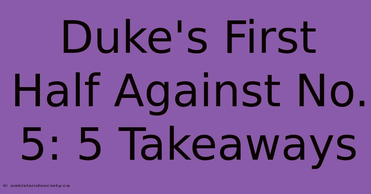 Duke's First Half Against No. 5: 5 Takeaways 