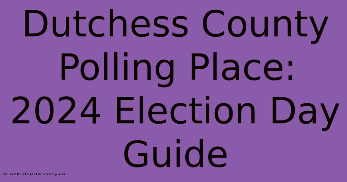 Dutchess County Polling Place: 2024 Election Day Guide