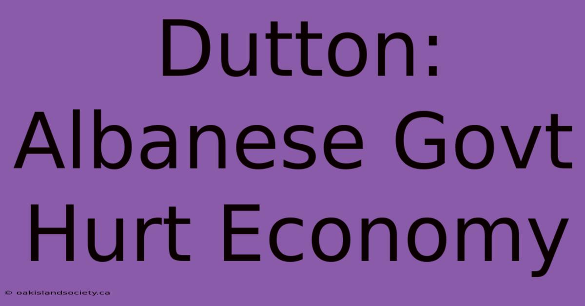 Dutton: Albanese Govt Hurt Economy