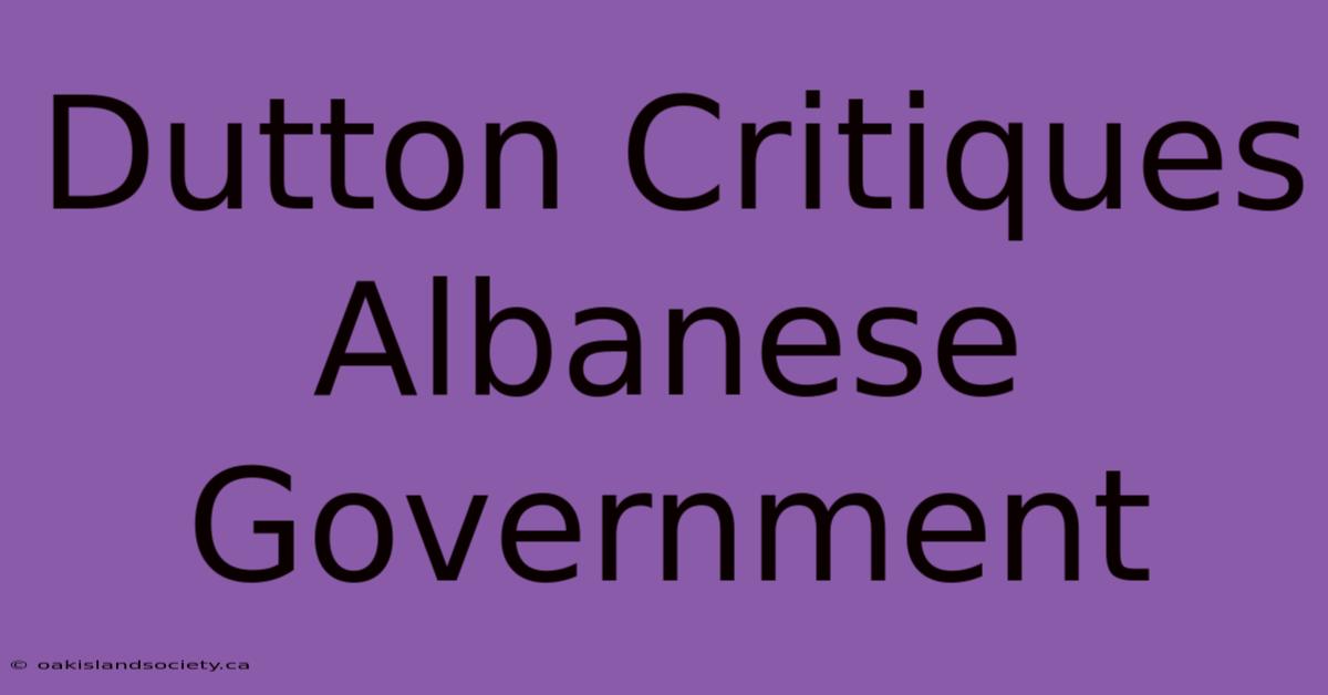 Dutton Critiques Albanese Government