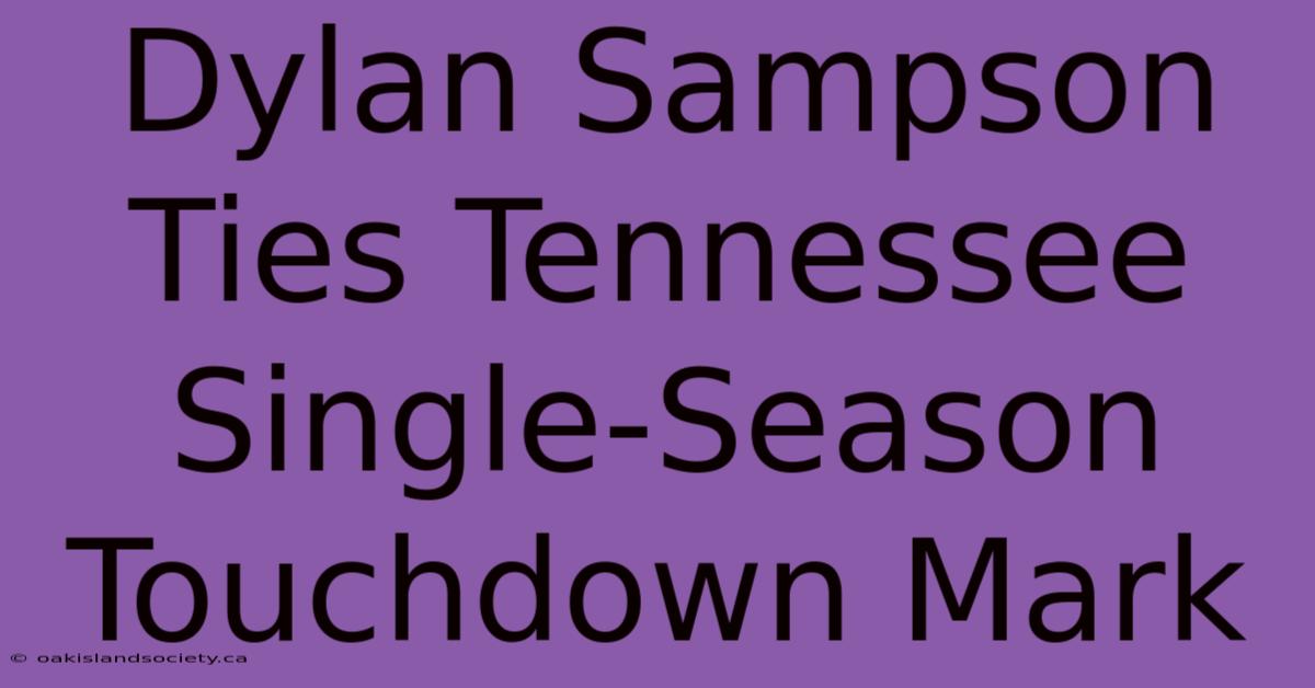 Dylan Sampson Ties Tennessee Single-Season Touchdown Mark 