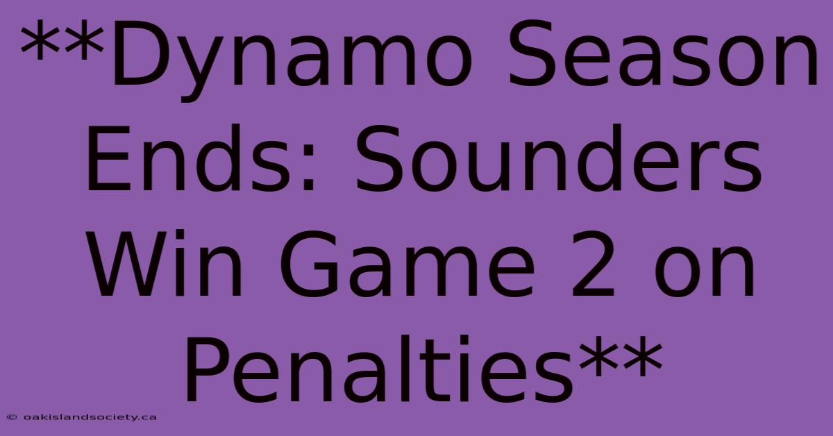 **Dynamo Season Ends: Sounders Win Game 2 On Penalties** 