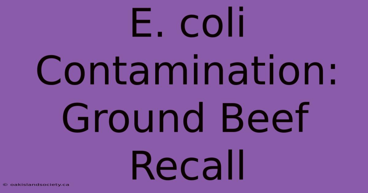 E. Coli Contamination: Ground Beef Recall