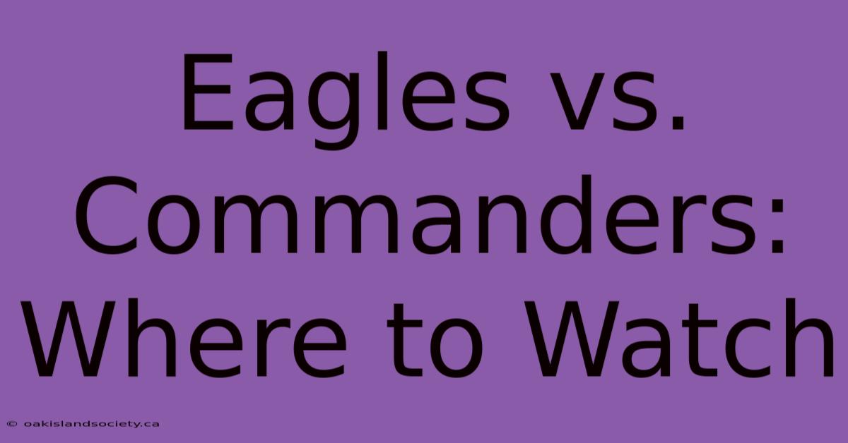 Eagles Vs. Commanders: Where To Watch 