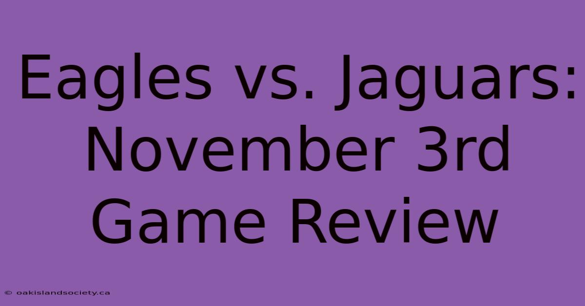 Eagles Vs. Jaguars: November 3rd Game Review