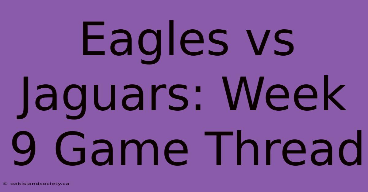 Eagles Vs Jaguars: Week 9 Game Thread