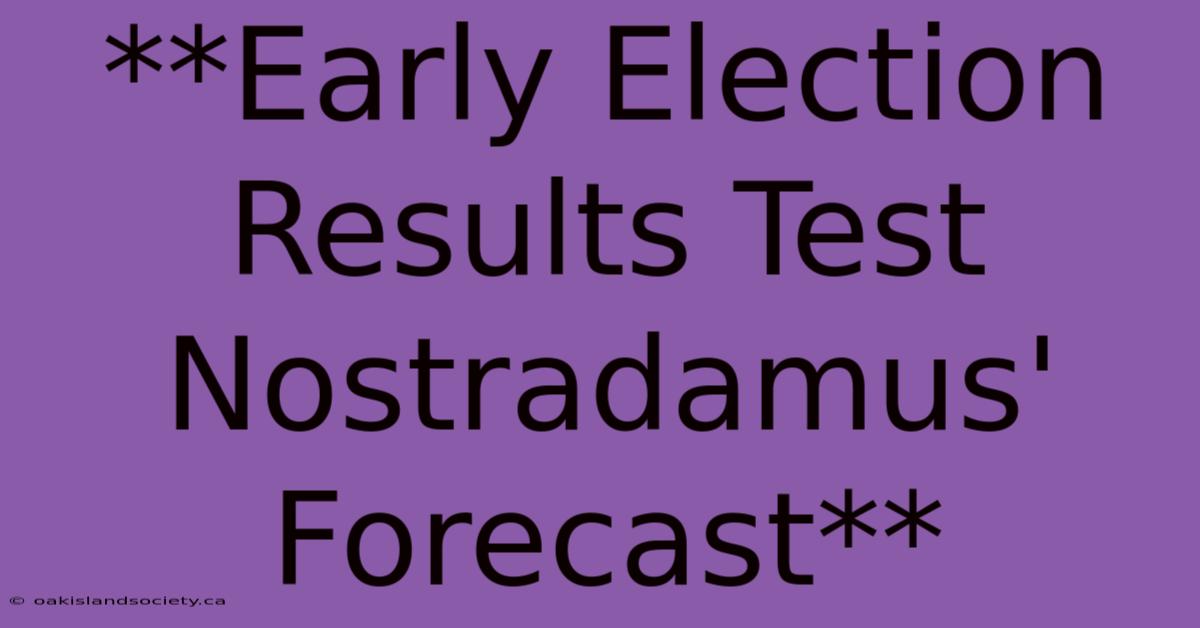 **Early Election Results Test Nostradamus' Forecast**