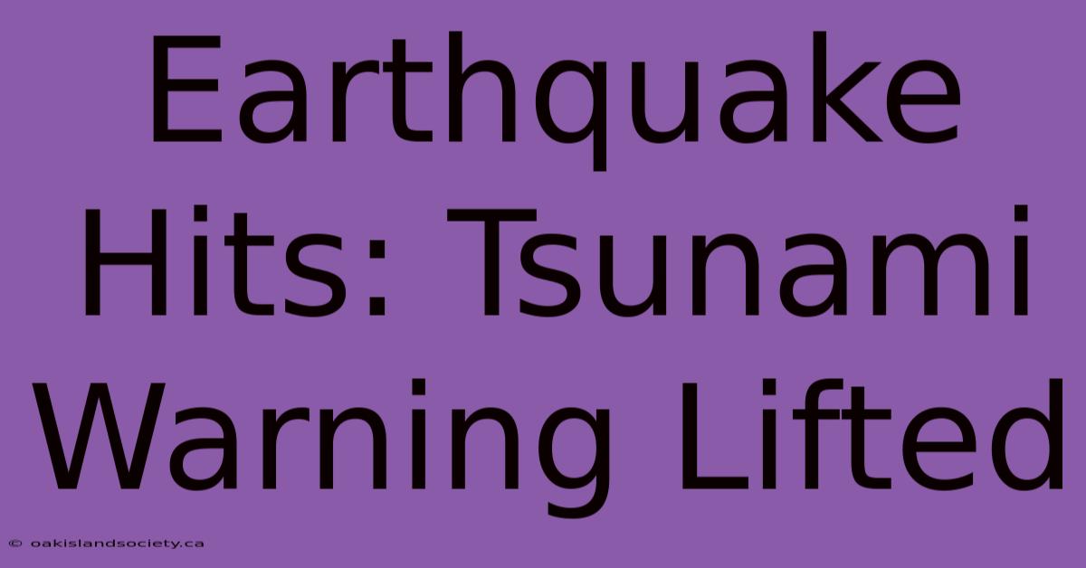 Earthquake Hits: Tsunami Warning Lifted