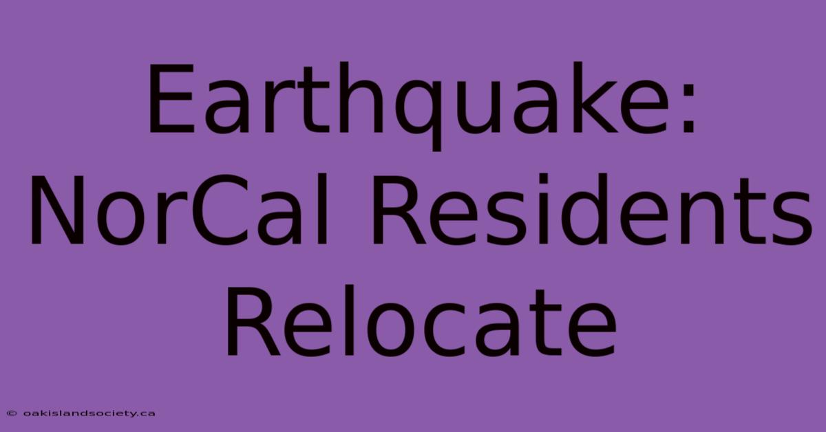 Earthquake: NorCal Residents Relocate