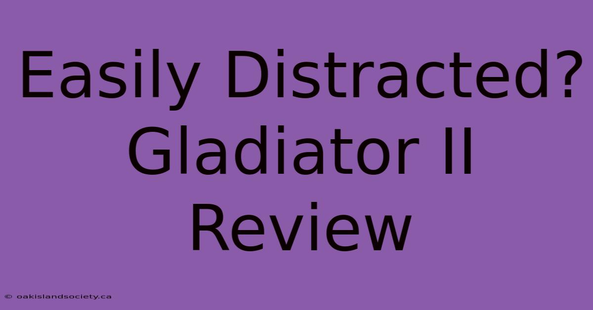 Easily Distracted? Gladiator II Review