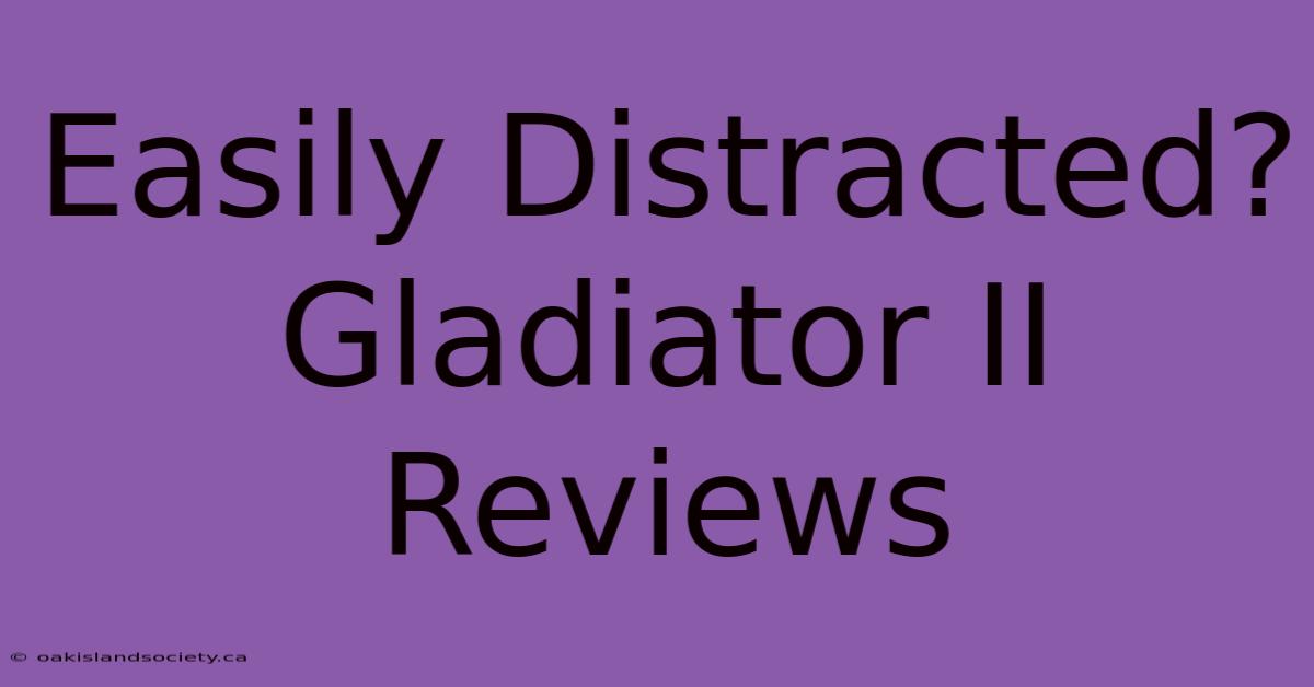 Easily Distracted? Gladiator II Reviews