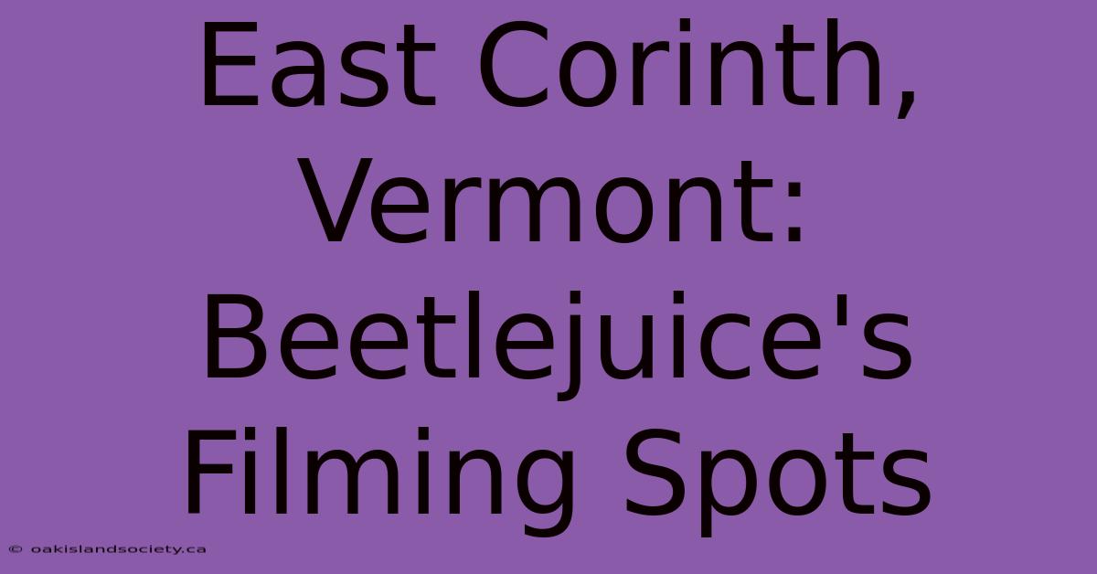 East Corinth, Vermont: Beetlejuice's Filming Spots