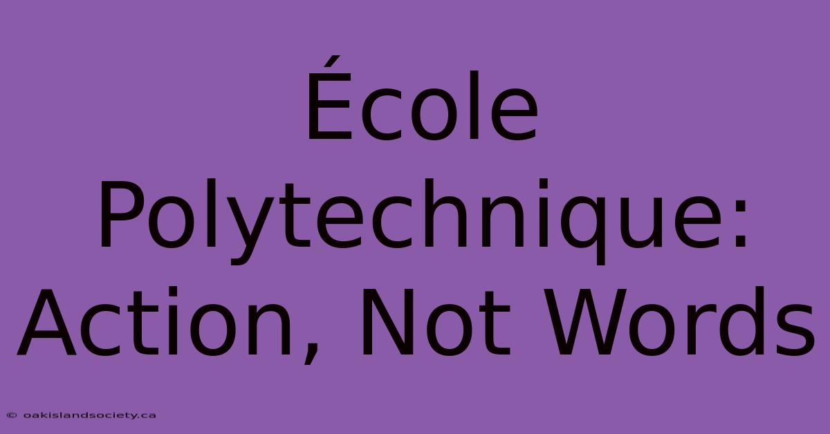 École Polytechnique: Action, Not Words