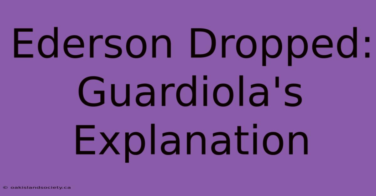 Ederson Dropped: Guardiola's Explanation