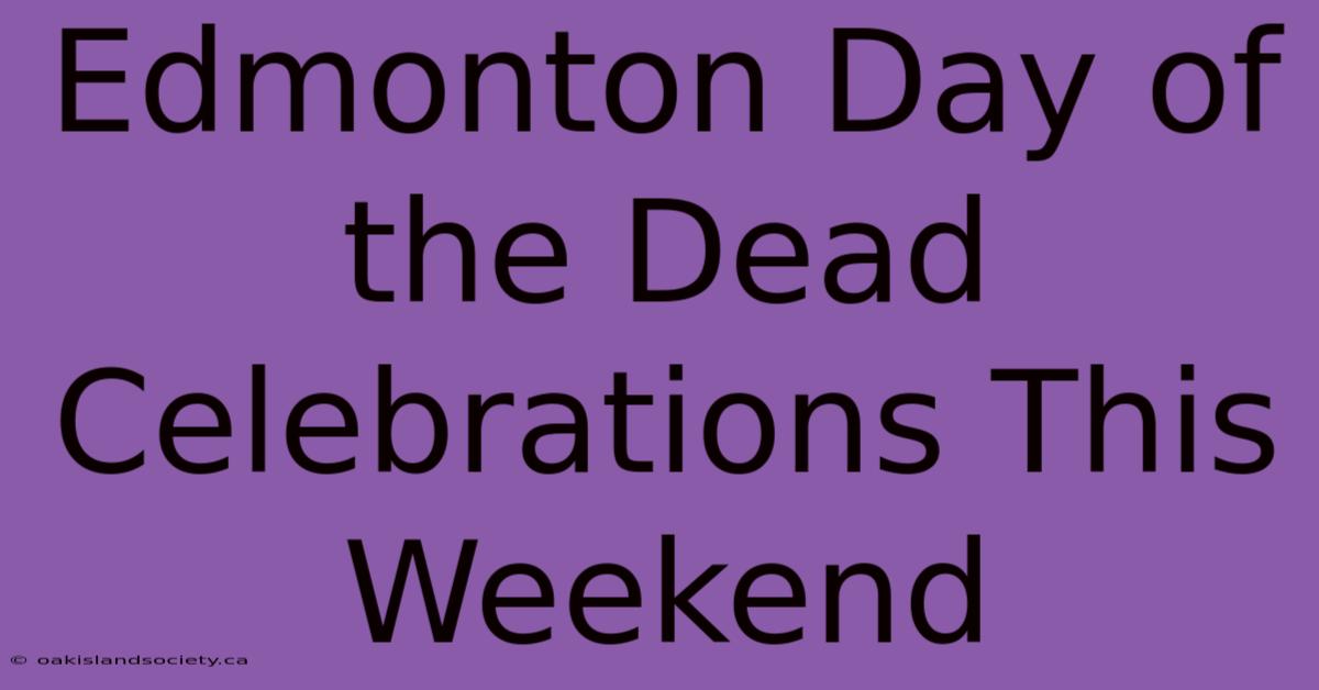 Edmonton Day Of The Dead Celebrations This Weekend