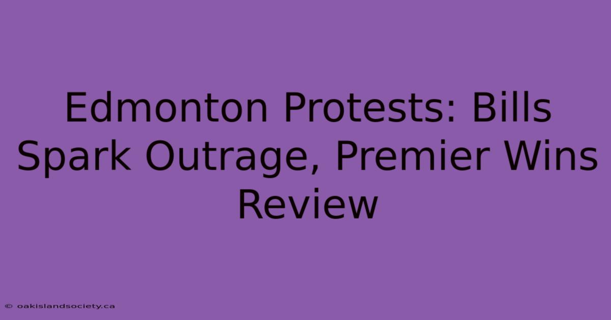 Edmonton Protests: Bills Spark Outrage, Premier Wins Review