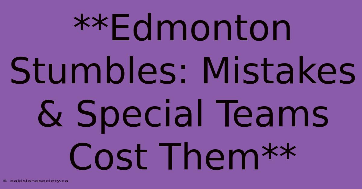 **Edmonton Stumbles: Mistakes & Special Teams Cost Them** 