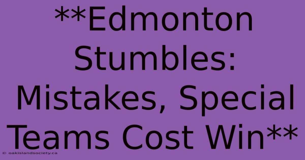 **Edmonton Stumbles: Mistakes, Special Teams Cost Win**