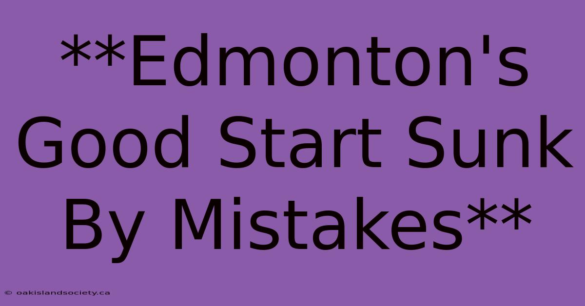 **Edmonton's Good Start Sunk By Mistakes**