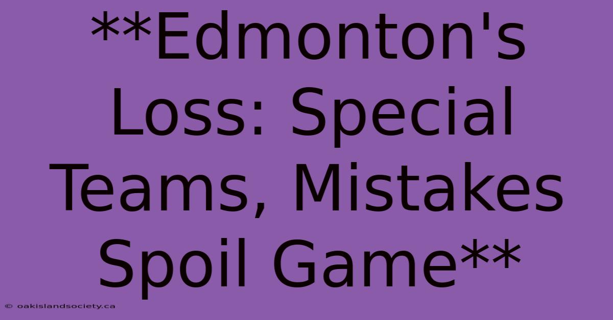 **Edmonton's Loss: Special Teams, Mistakes Spoil Game** 