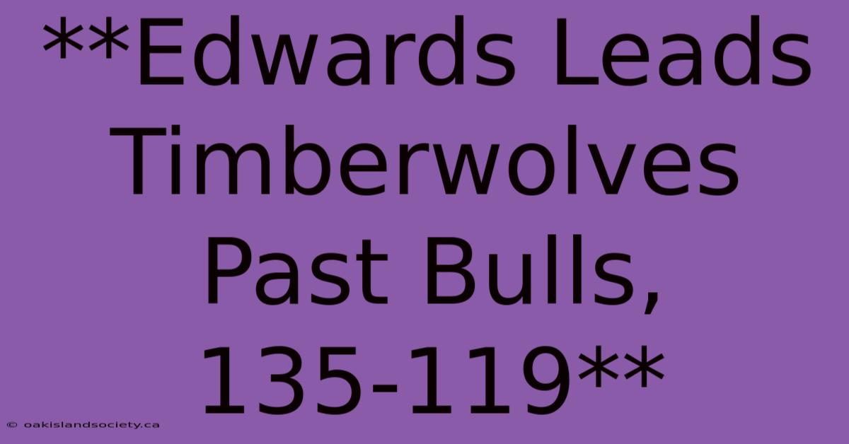 **Edwards Leads Timberwolves Past Bulls, 135-119** 