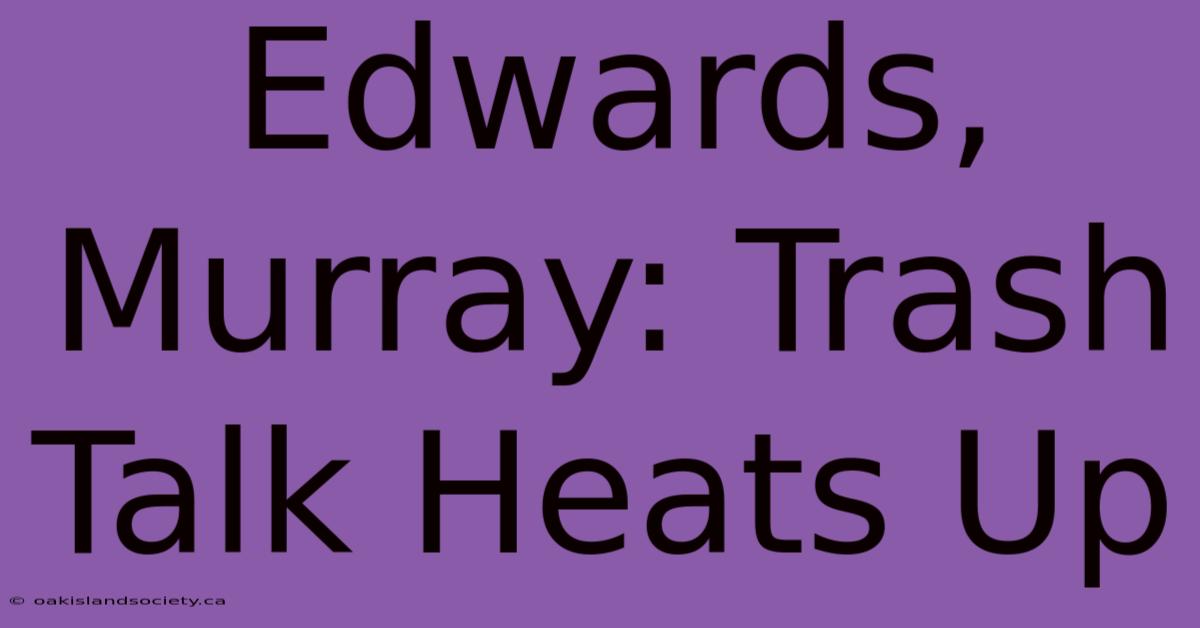 Edwards, Murray: Trash Talk Heats Up