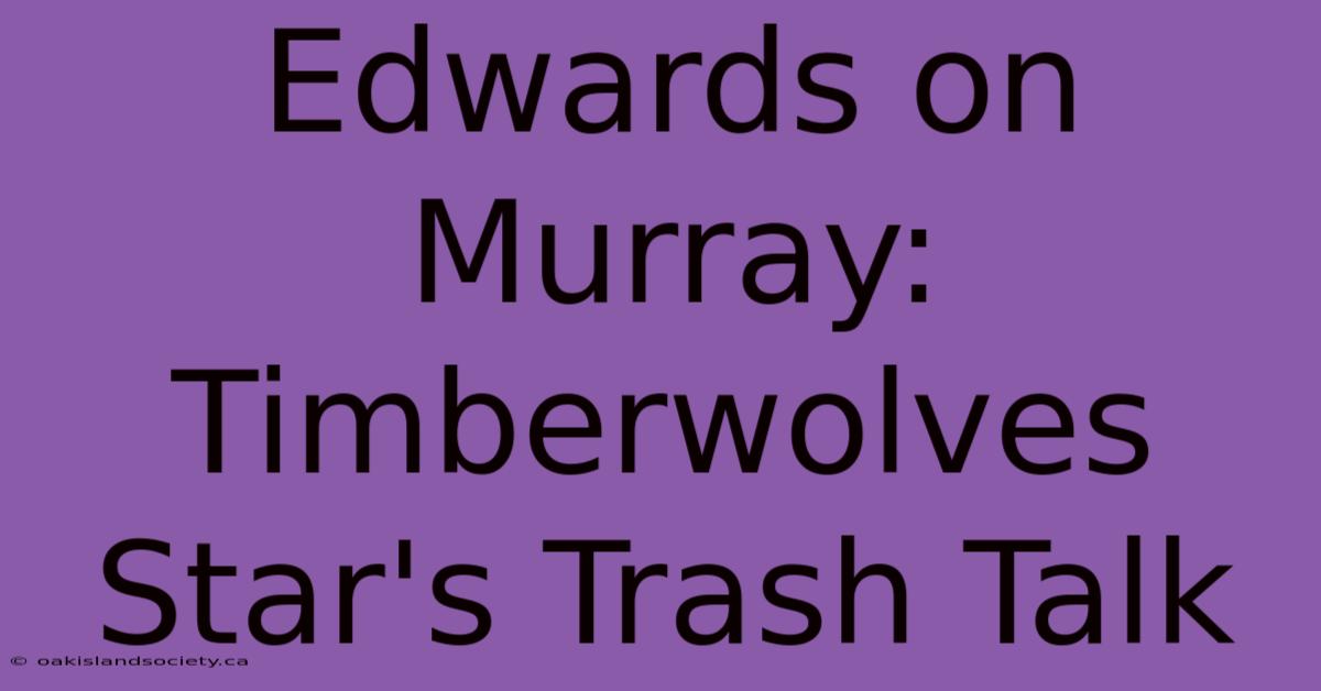 Edwards On Murray: Timberwolves Star's Trash Talk