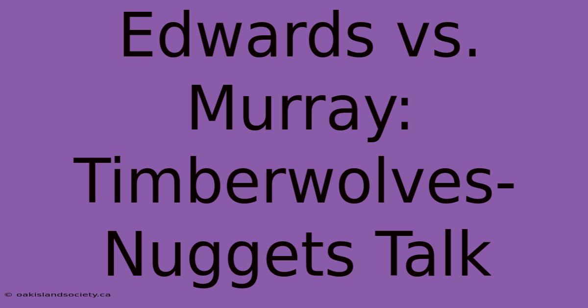 Edwards Vs. Murray: Timberwolves-Nuggets Talk