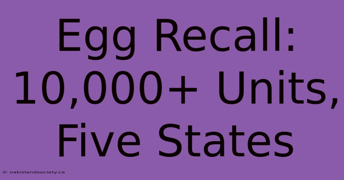 Egg Recall: 10,000+ Units, Five States