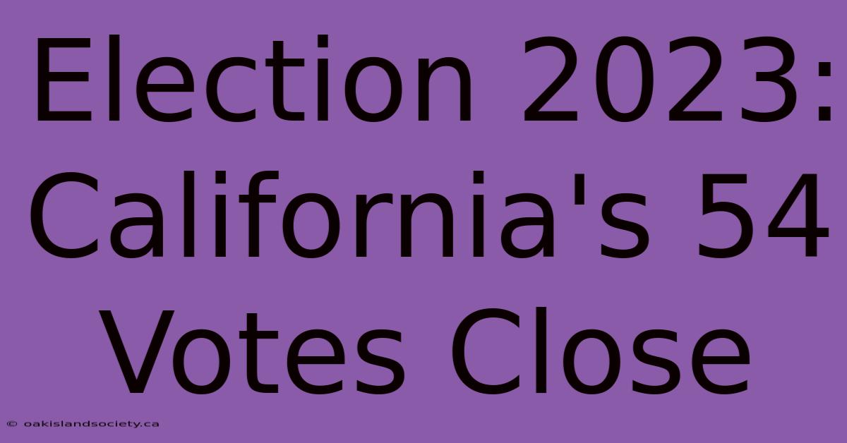 Election 2023: California's 54 Votes Close 