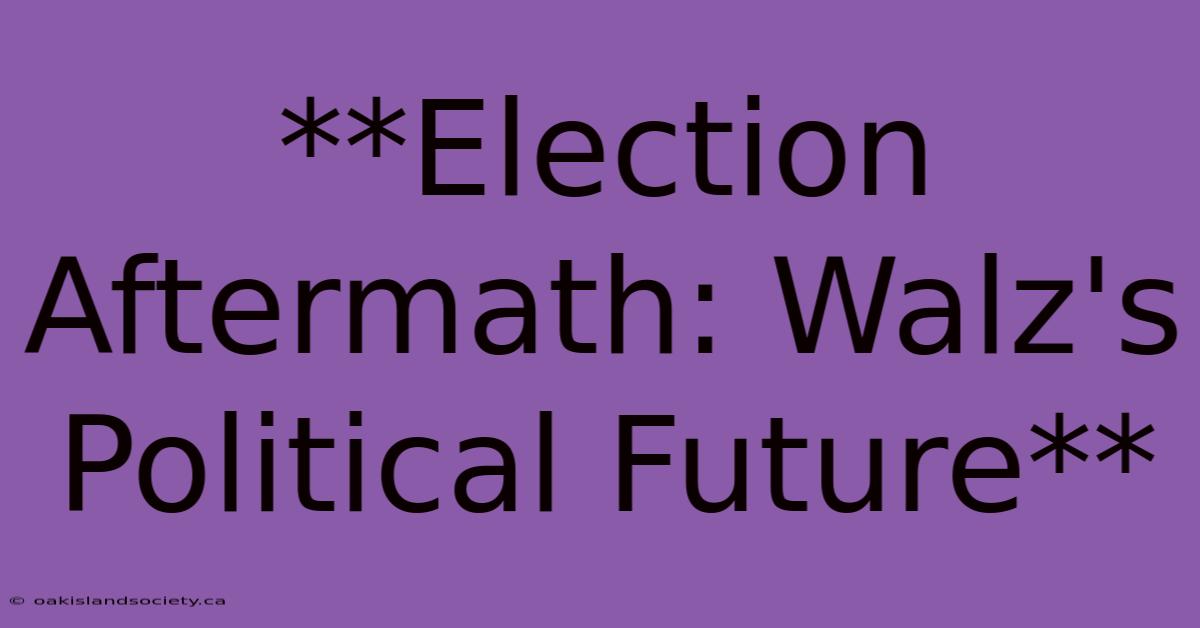 **Election Aftermath: Walz's Political Future** 