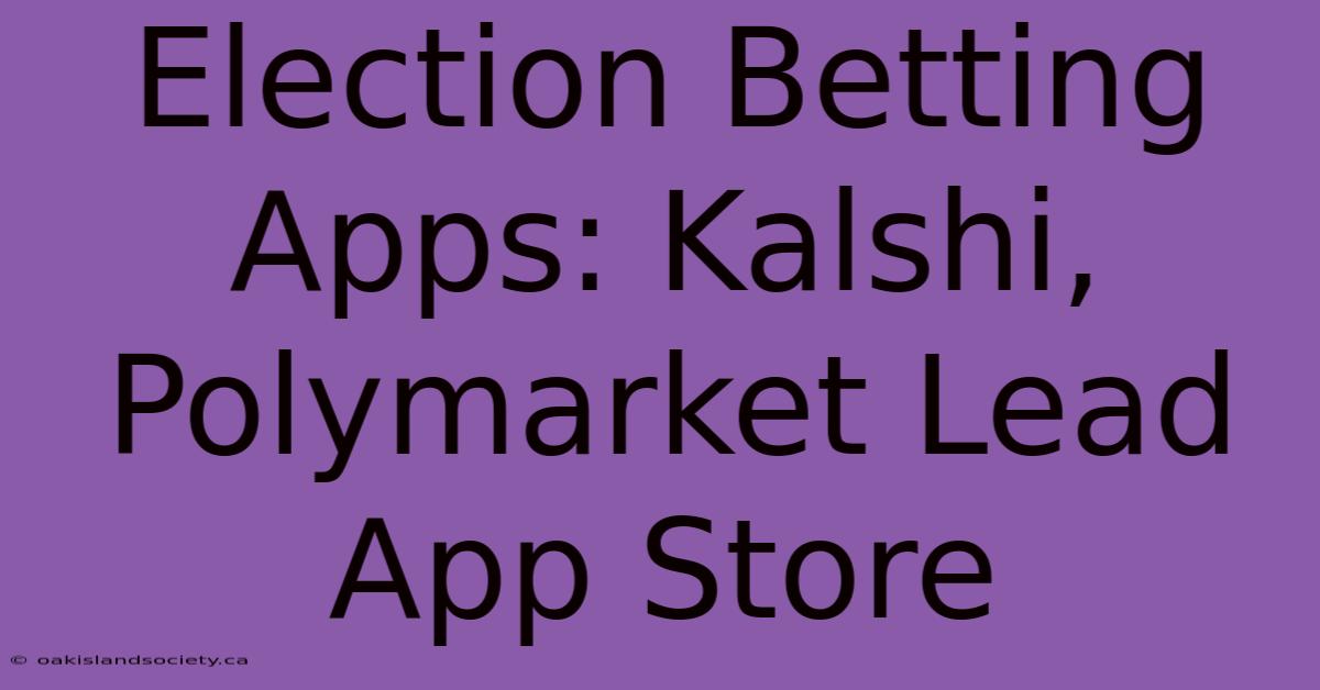 Election Betting Apps: Kalshi, Polymarket Lead App Store