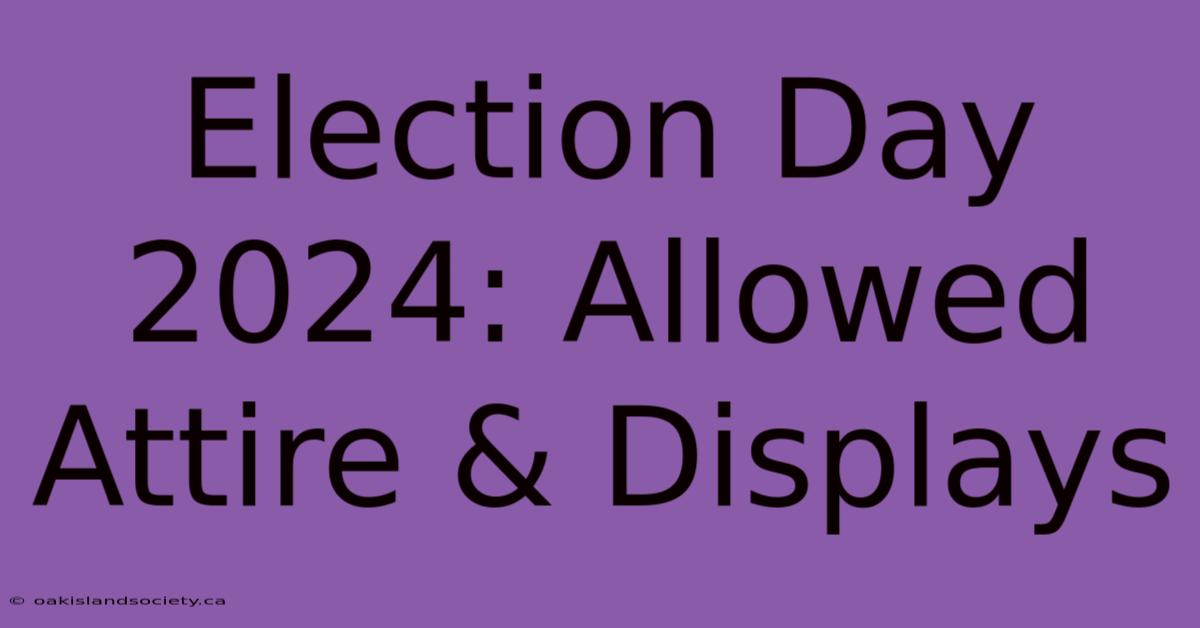 Election Day 2024: Allowed Attire & Displays