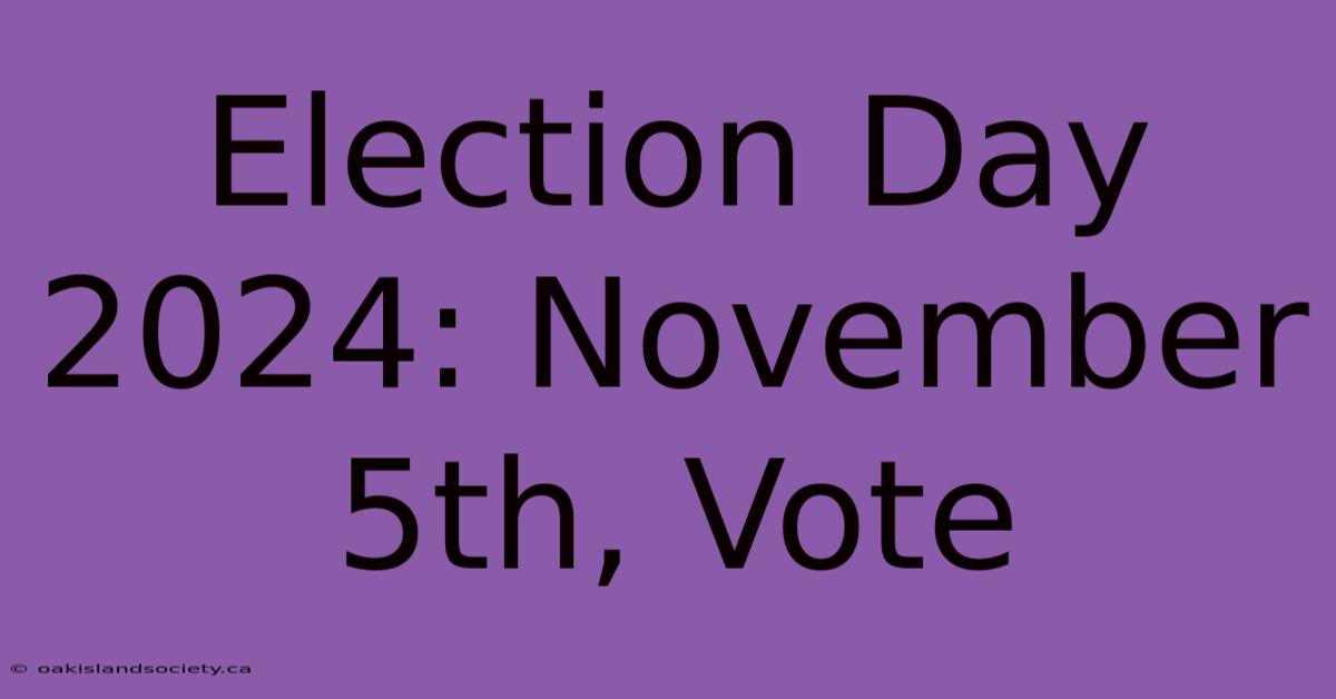 Election Day 2024: November 5th, Vote 