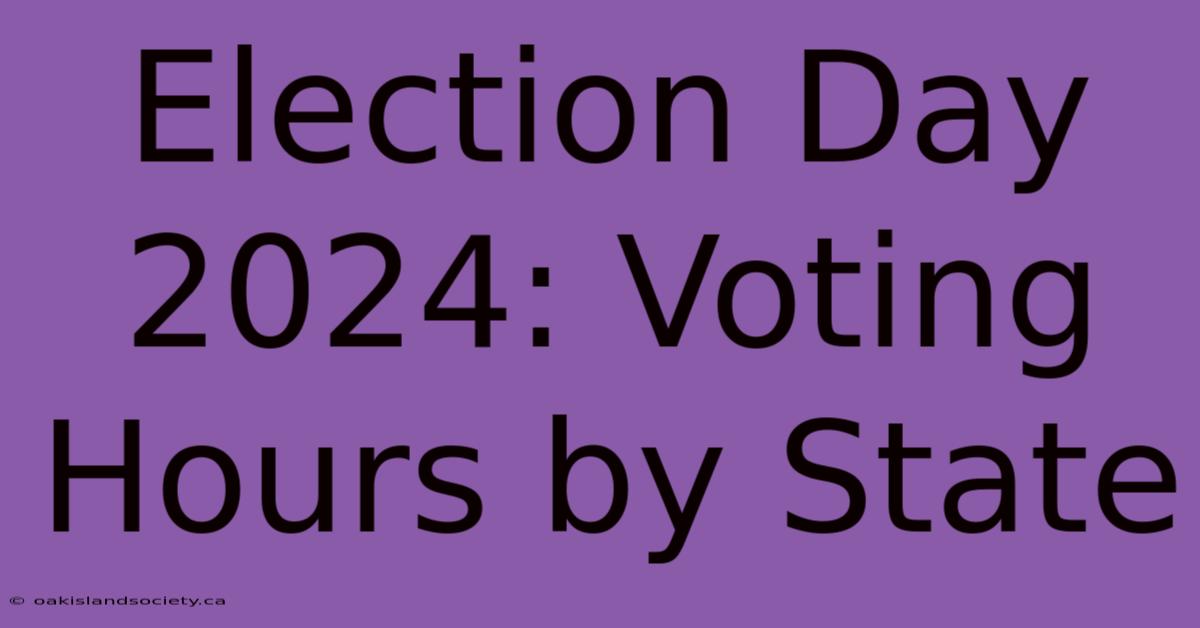 Election Day 2024: Voting Hours By State