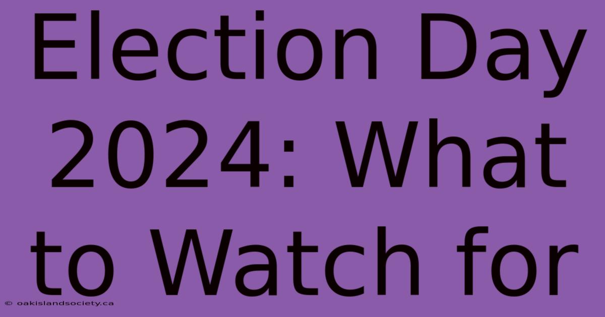 Election Day 2024: What To Watch For